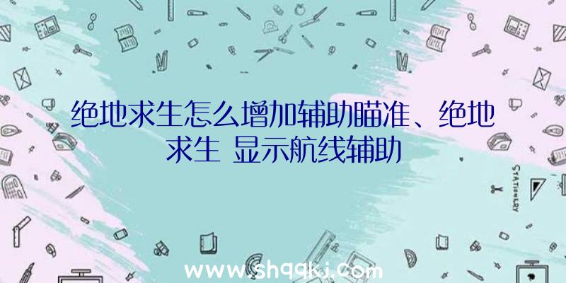 绝地求生怎么增加辅助瞄准、绝地求生